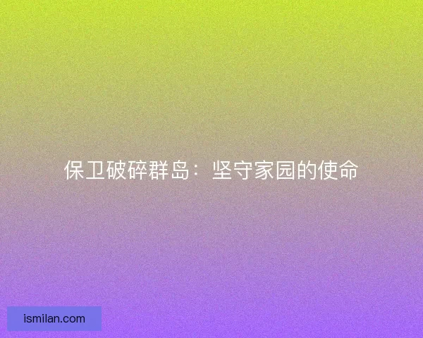 保卫破碎群岛：坚守家园的使命