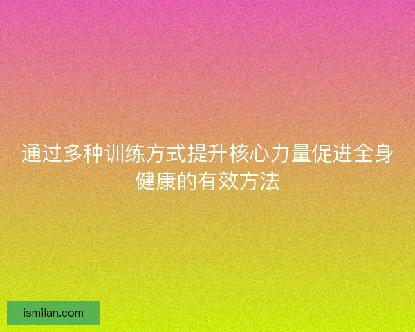 通过多种训练方式提升核心力量促进全身健康的有效方法
